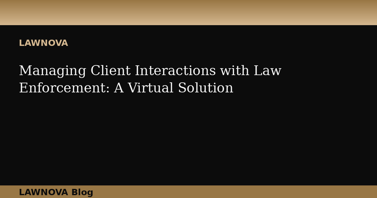 Managing Client Interactions with Law Enforcement: A Virtual Solution