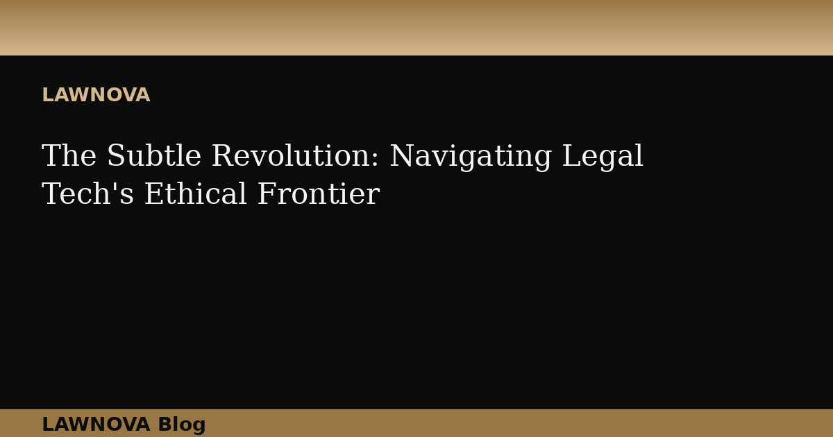 The Subtle Revolution: Navigating Legal Tech's Ethical Frontier